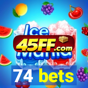 74 bets